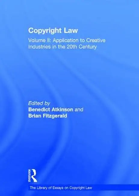 Copyright Law: Volume II: Application to Creative Industries in the 20th Century by Benedict Atkinson