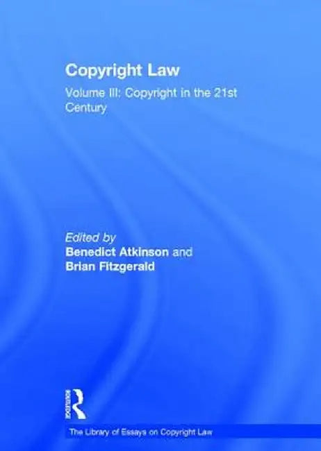 Copyright Law: Volume III: Copyright in the 21st Century by Benedict Atkinson