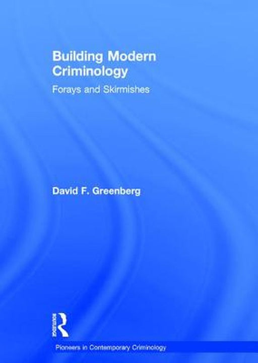 Building Modern Criminology: Forays and Skirmishes by David F. Greenberg