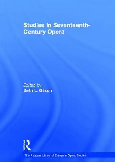 Studies in Seventeenth-Century Opera by Bethl Glixon
