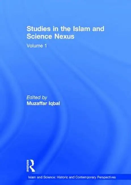 Studies in the Islam and Science Nexus: Volume 1 by Muzaffar Iqbal