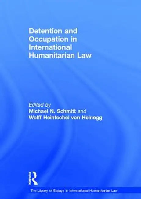 Detention and Occupation in International Humanitarian Law by Wolff Heintschel Heinegg