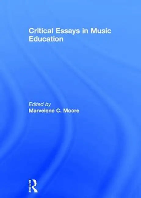 Critical Essays in Music Education by Marvelene C. Moore