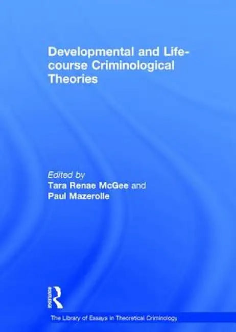 Developmental and Life-Course Criminological Theories by Tara Renae McGee