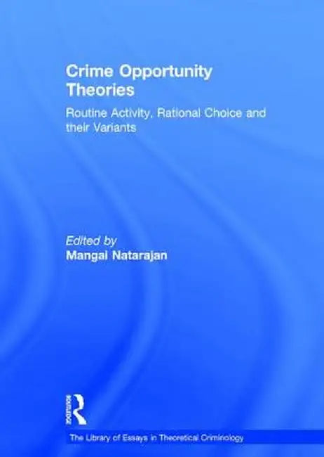 Crime Opportunity Theories: Routine Activity, Rational Choice and Their Variants by Mangai Natarajan
