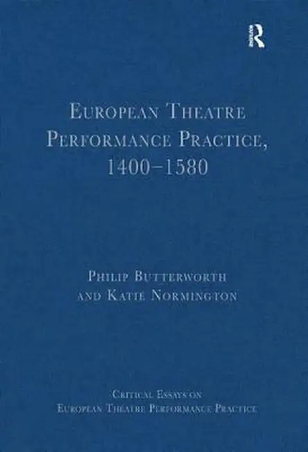European Theatre Performance Practice, 1400-1580 by Philip Butterworth