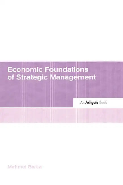 Economic Foundations of Strategic Management by Mehmet Barca