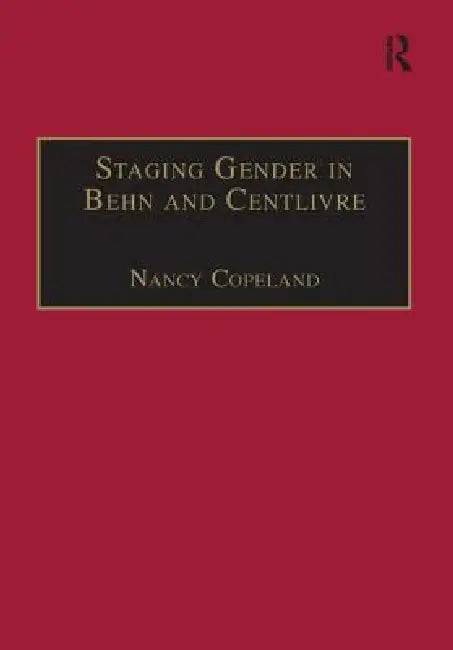 Staging Gender in Behn and Centlivre: Women's Comedy and the Theatre by Nancy Copeland
