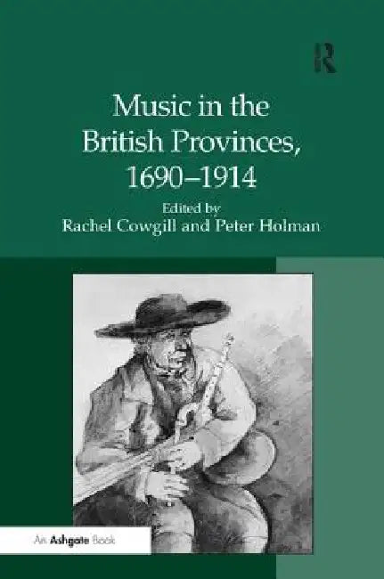 Music in the British Provinces, 1690-1914 by Peter Holman