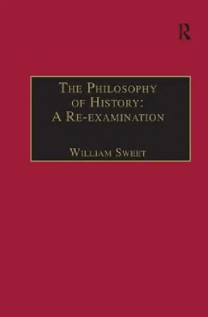The Philosophy of History: A Re-Examination by William Sweet