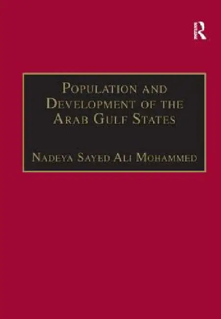 Population and Development of the Arab Gulf States: The Case of Bahrain, Oman and Kuwait by Nadeya Sayed Ali Mohammed