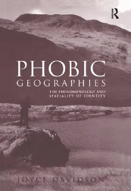 Phobic Geographies: The Phenomenology and Spatiality of Identity by Joyce Davidson