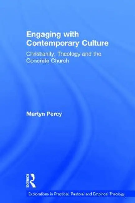 Engaging with Contemporary Culture: Christianity, Theology and the Concrete Church by Martyn Percy