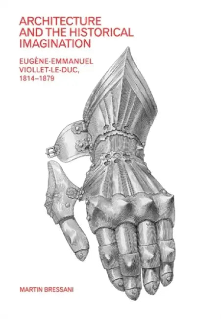 Architecture and the Historical Imagination: Eugène-Emmanuel Viollet-Le-Duc, 1814-1879 by Martin Bressani