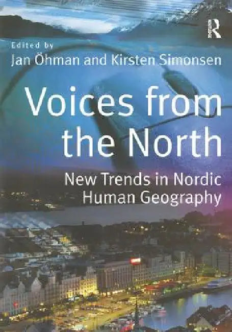 Voices From The North: New Trends In Nordic Human Geography by Jan Öhman