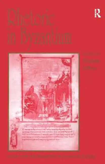 Rhetoric in Byzantium: Papers from the Thirty-Fifth Spring Symposium of Byzantine Studies, Exeter College, University of Oxford, March 2001 by Elizabeth Jeffreys