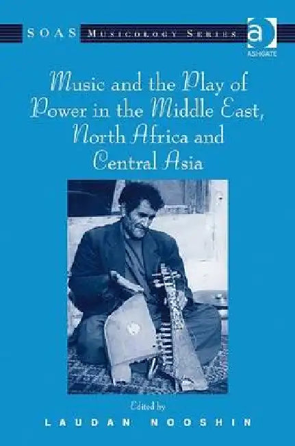 Music and the Play of Power in the Middle East, North Africa and Central Asia by Laudan Nooshin