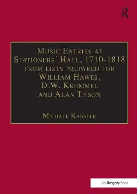 Music Entries at Stationers' Hall, 1710-1818: From Lists Prepared for William Hawes, D.W. Krummel and Alan Tyson and from Other Sources by Michael Kassler