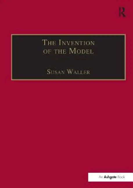 The Invention of the Model: Artists and Models in Paris, 1830-1870 by Susan Waller
