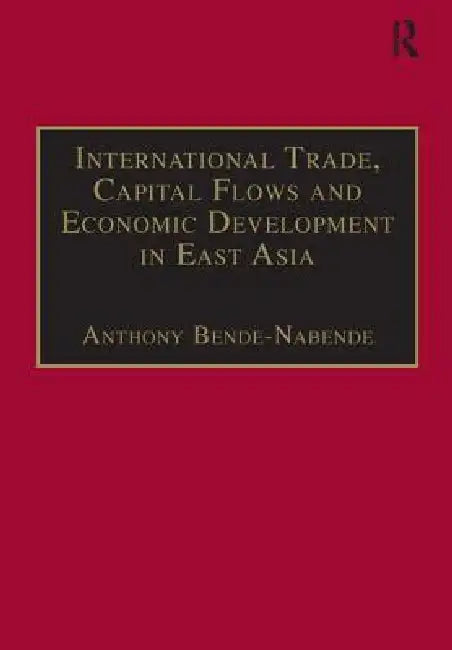 International Trade, Capital Flows and Economic Development in East Asia: The Challenge in the 21st Century by Anthony Bende-Nabende