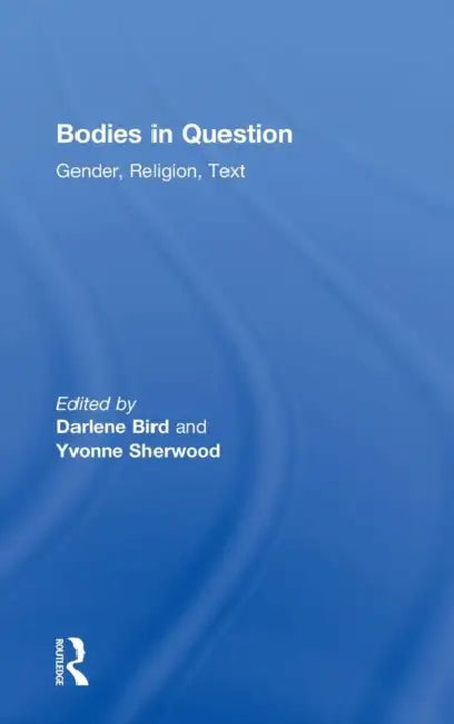 Bodies in Question: Gender, Religion, Text by Darlene Bird, Yvonne Sherwood