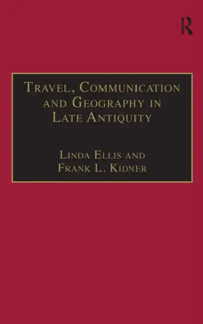 Travel, Communication and Geography in Late Antiquity: Sacred and Profane by Linda Ellis, Frank L. Kidner