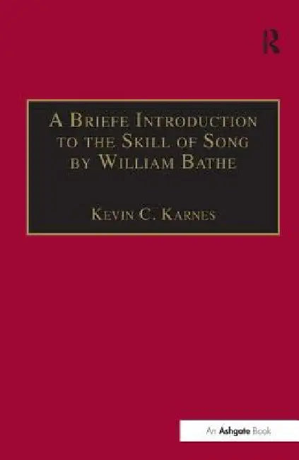 A Briefe Introduction to the Skill of Song by William Bathe by Kevin C. Karnes