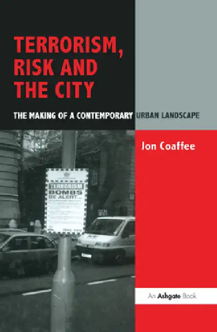 Terrorism, Risk and the City: The Making of a Contemporary Urban Landscape by Jon Coaffee
