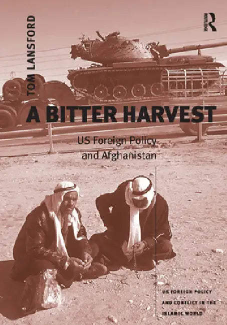 A Bitter Harvest: Us Foreign Policy and Afghanistan by Tom Lansford