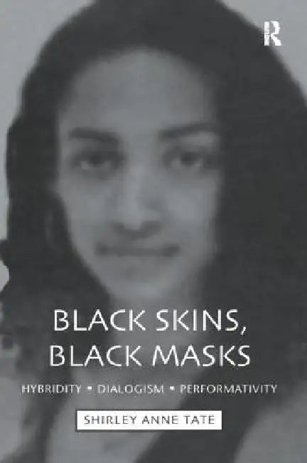 Black Skins, Black Masks: Hybridity, Dialogism, Performativity by Shirley Anne Tate
