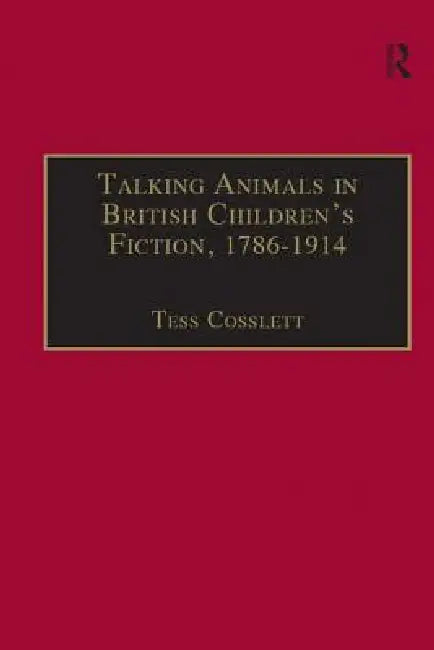 Talking Animals in British Children's Fiction, 1786-1914 by Tess Cosslett