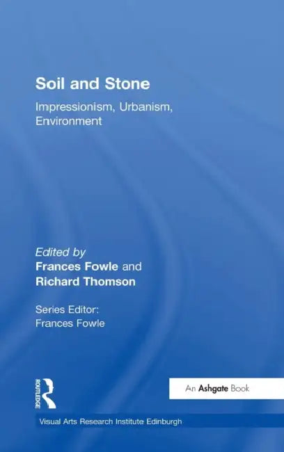 Soil and Stone: Impressionism, Urbanism, Environment by Frances Fowle, Richard Thomson
