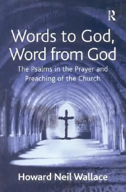 Words to God, Word from God: The Psalms in the Prayer and Preaching of the Church by Wallace Howard Neil