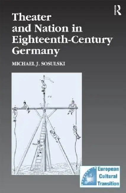 Theater and Nation in Eighteenth-Century Germany by Michael J. Sosulski