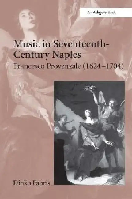 Music in Seventeenth-Century Naples: Francesco Provenzale (1624-1704) by Dinko Fabris