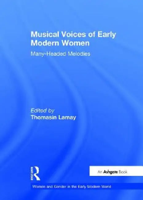 Musical Voices of Early Modern Women: Many-Headed Melodies by Thomasin Lamay