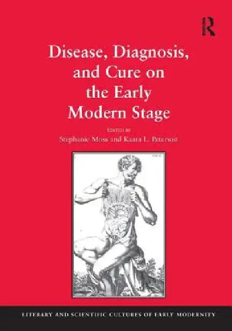 Disease, Diagnosis, and Cure on the Early Modern Stage by Stephanie Moss