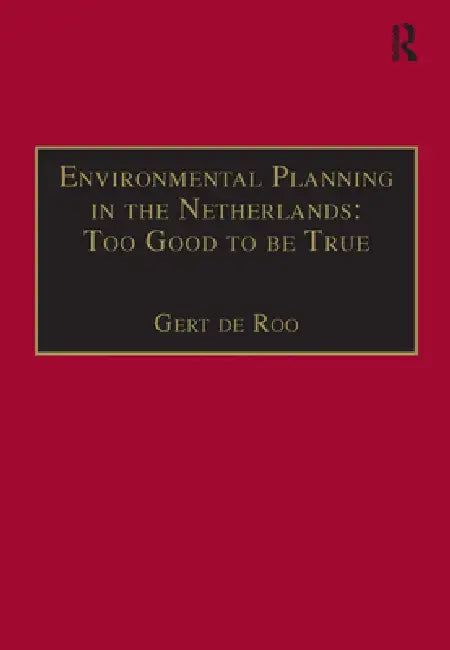 Environmental Planning in the Netherlands: Too Good to Be True: From Command-And-Control Planning to Shared Governance by Gert De Roo