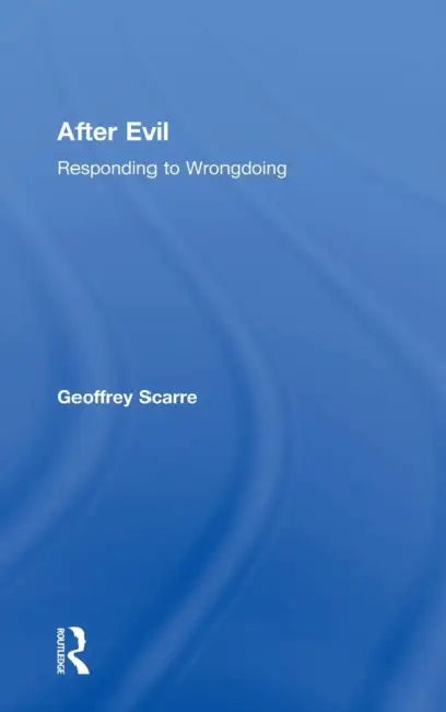 After Evil: Responding to Wrongdoing by Geoffrey Scarre