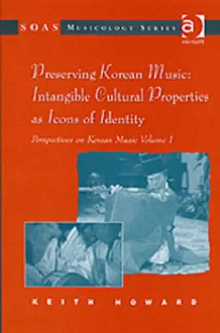 Perspectives on Korean Music:Preserving Korean Music: Intangible Cultural Properties as Icons of Identity by Keith Howard