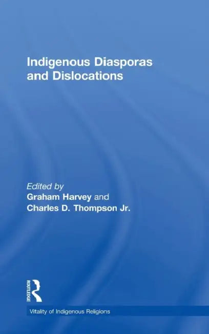 Indigenous Diasporas and Dislocations by Charles D. Thompson Jr, Graham Harvey