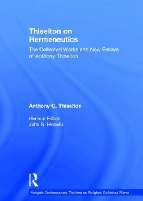 Thiselton on Hermeneutics: The Collected Works and New Essays of Anthony Thiselton by Anthony C. Thiselton