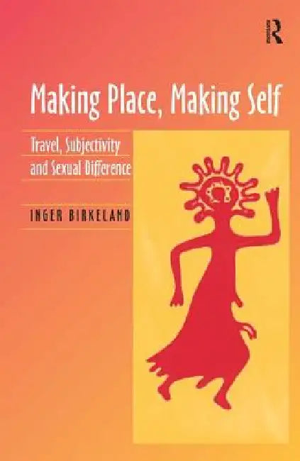 Making Place, Making Self: Travel, Subjectivity and Sexual Difference by Inger Birkeland