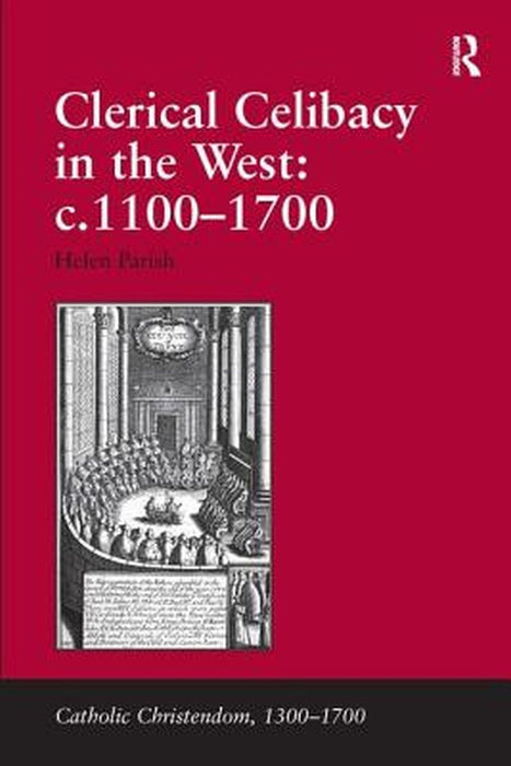 Clerical Celibacy in the West: C.1100-1700 by Helen Parish