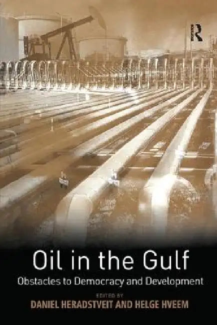 Oil in the Gulf: Obstacles to Democracy and Development by Daniel Heradstveit