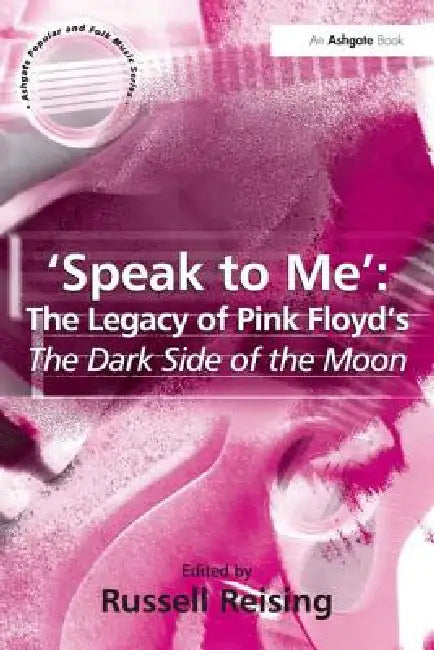 'Speak to Me': The Legacy of Pink Floyd's the Dark Side of the Moon by Russell Reising