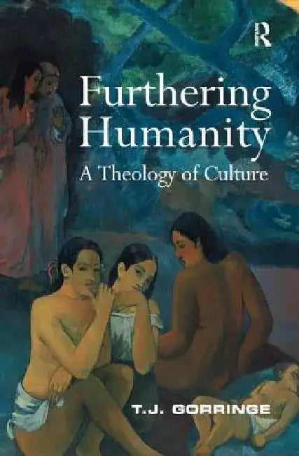 Furthering Humanity: A Theology of Culture by T. J. Gorringe