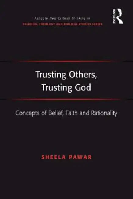 Trusting Others, Trusting God: Concepts Of Belief, Faith And Rationality by Sheela Pawar