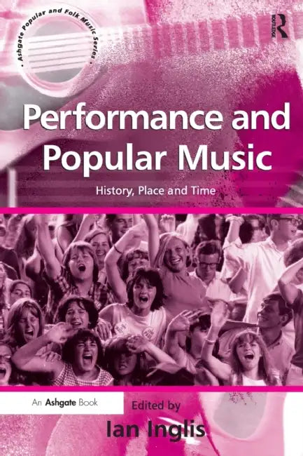 Performance and Popular Music: History, Place and Time by Ian Inglis