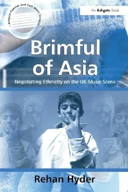 Brimful of Asia: Negotiating Ethnicity on the UK Music Scene by Rehan Hyder